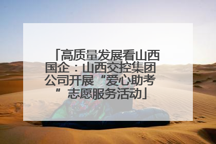 高质量发展看山西国企：山西交控集团公司开展“爱心助考”志愿服务活动