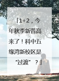1+2，今年秋季新普高来了！科中五缘湾新校区是“过渡”？