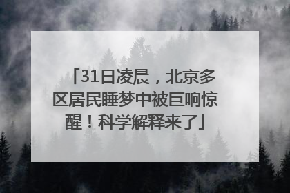 31日凌晨，北京多区居民睡梦中被巨响惊醒！科学解释来了