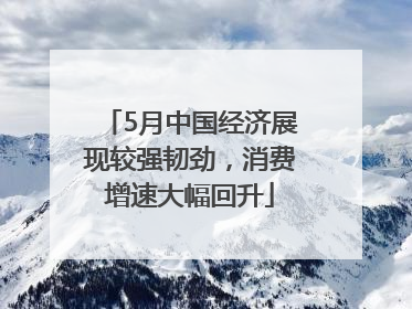 5月中国经济展现较强韧劲，消费增速大幅回升