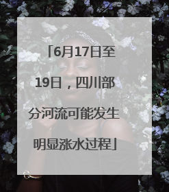 6月17日至19日，四川部分河流可能发生明显涨水过程