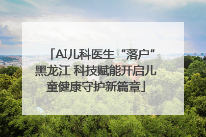 AI儿科医生“落户”黑龙江 科技赋能开启儿童健康守护新篇章