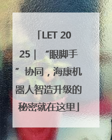 LET 2025｜“眼脚手”协同，海康机器人智造升级的秘密就在这里