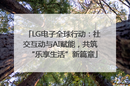 LG电子全球行动：社交互动与AI赋能，共筑“乐享生活”新篇章